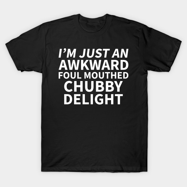 I'm just an awkward foul mouthed chubby delight T-Shirt by ninishop